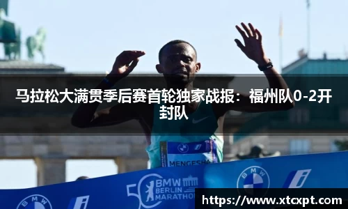 马拉松大满贯季后赛首轮独家战报：福州队0-2开封队