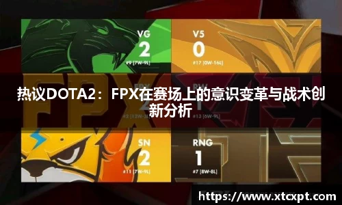 热议DOTA2：FPX在赛场上的意识变革与战术创新分析